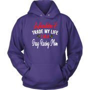 Wouldn't Trade My Life I'm A Drag Racing Mom Tanks/Hoodies!