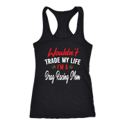 Wouldn't Trade My Life I'm A Drag Racing Mom Tanks/Hoodies!