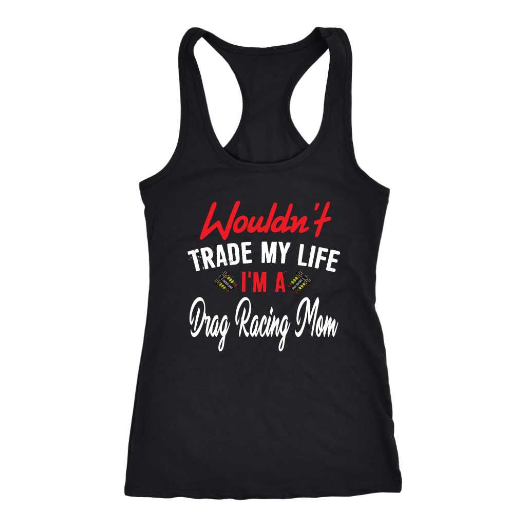 Wouldn't Trade My Life I'm A Drag Racing Mom Tanks/Hoodies!