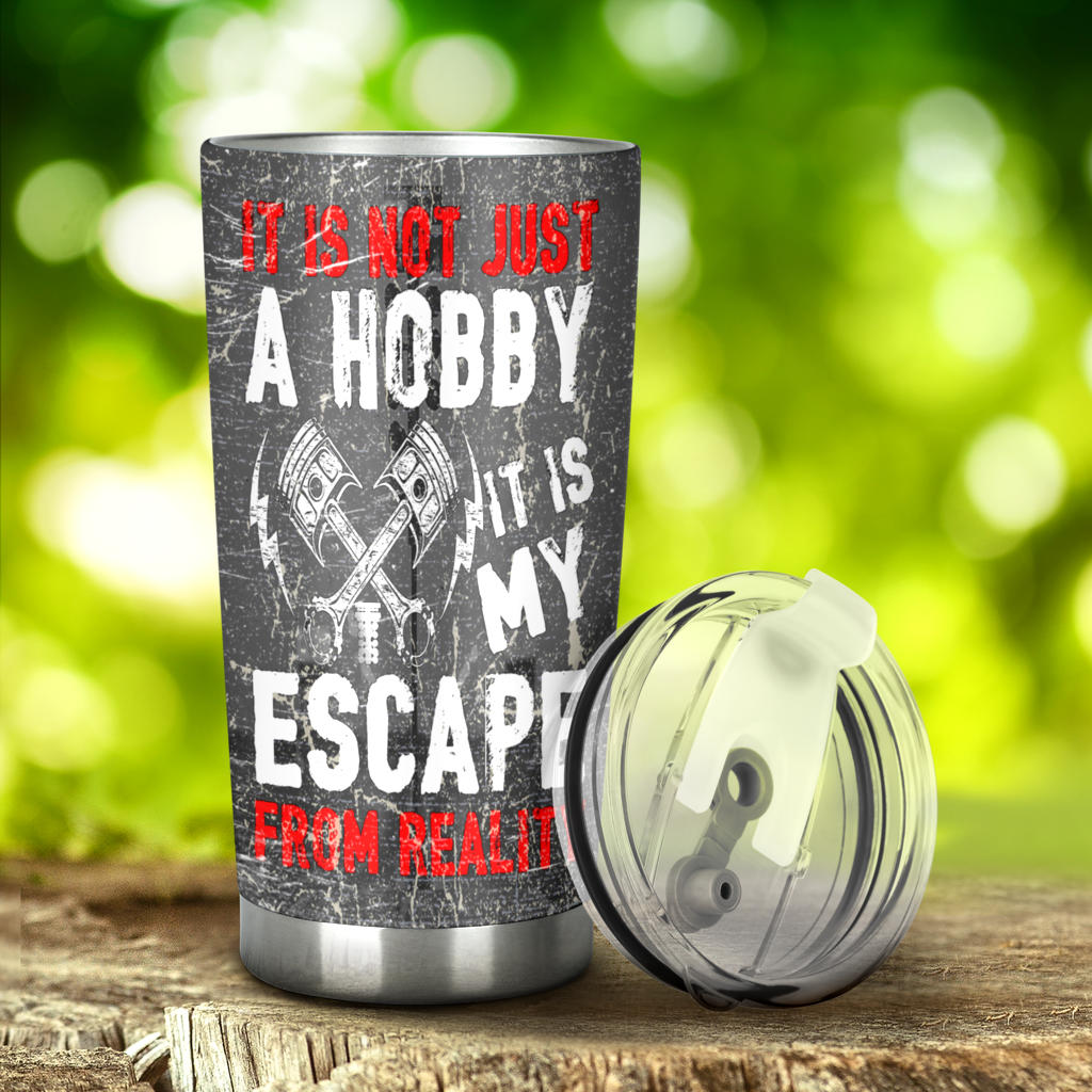 It's Not Just A Hobby it's my escape from reality  Drag Racing Tumbler