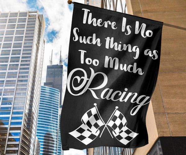 There's No Such Thing As Too Much Racing flag