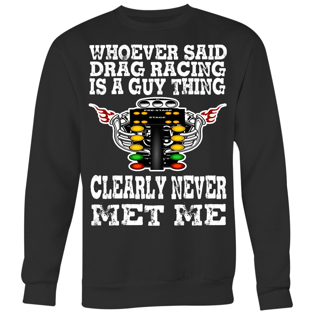 Whoever Said Drag Racing Is A Guy Thing clearly never met me t-shirts