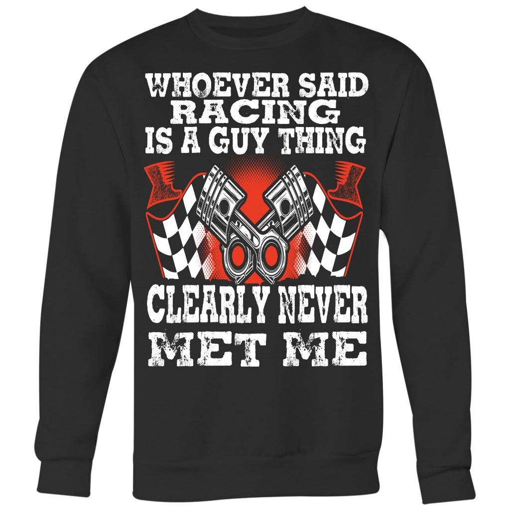 Whoever Said Racing Is A Guy Thing clearly never met me t-shirts