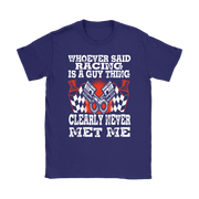Whoever Said Racing Is A Guy Thing clearly never met me t-shirts
