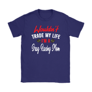 Wouldn't Trade My Life I'm A Drag Racing Mom T-Shirts!