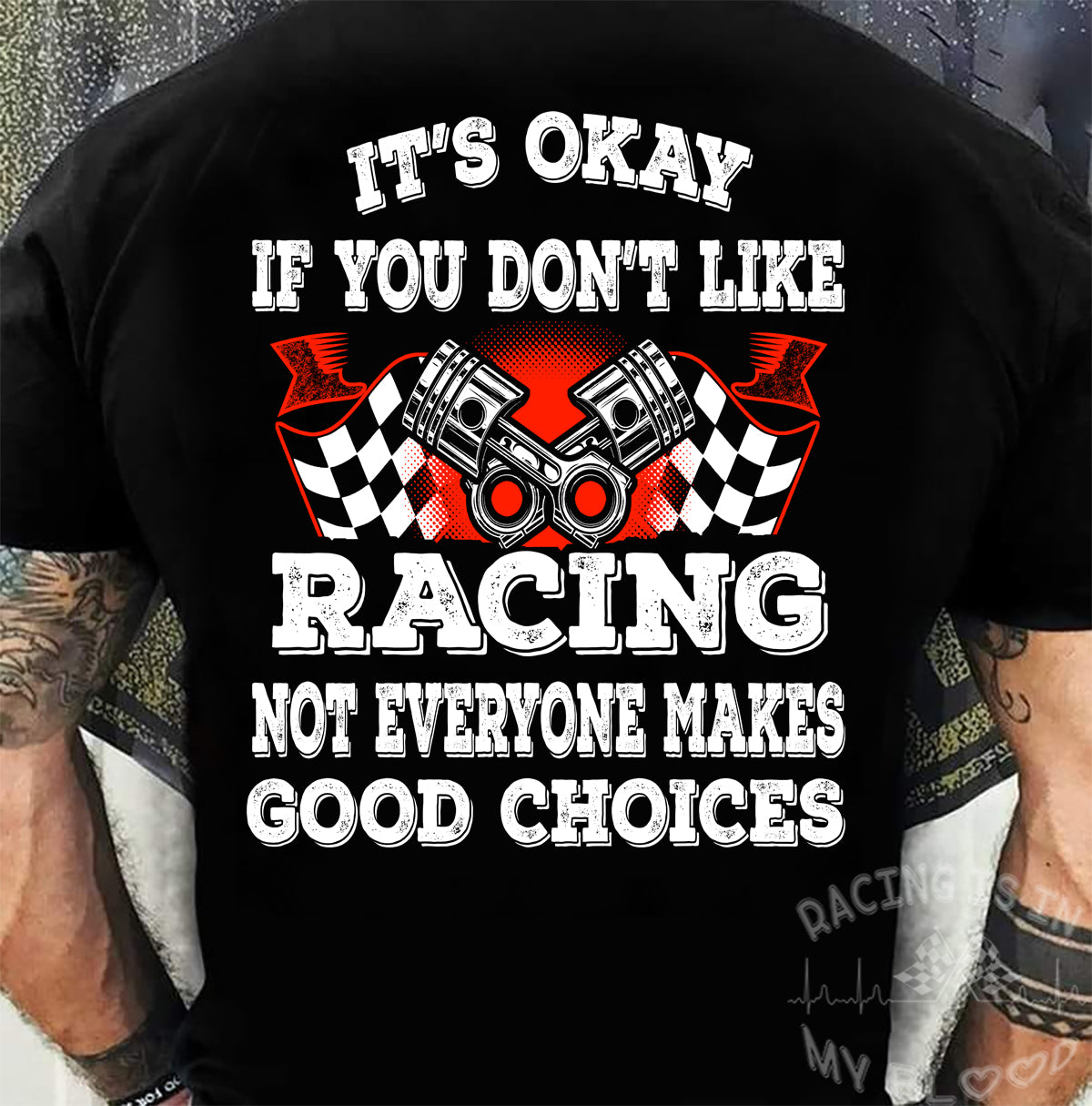 It's Okay If You Don't Like Racing Not Everyone Makes Good Choices