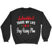 Wouldn't Trade My Life I'm A Drag Racing Mom Tanks/Hoodies!