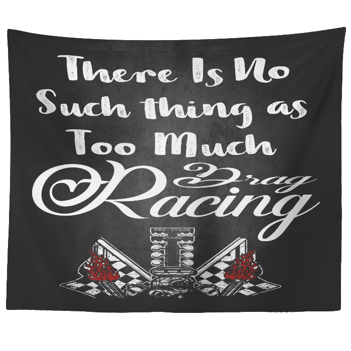 There Is No Such thing As Too Much Drag Racing Tapestry