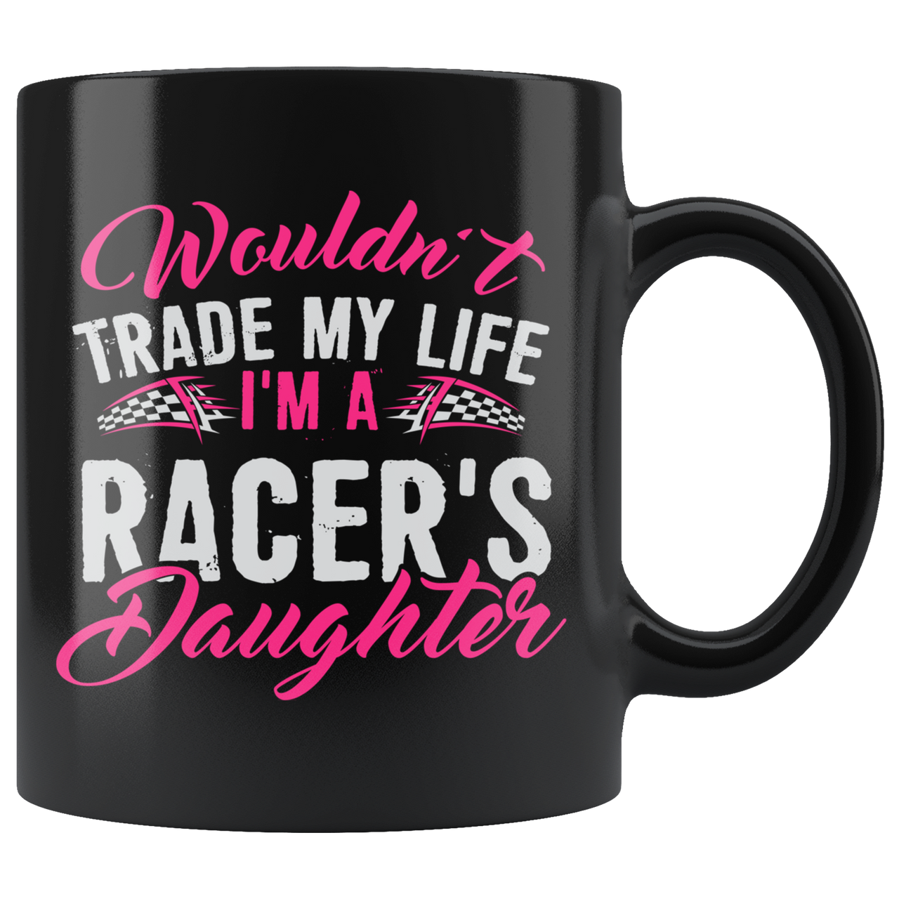 Wouldn't Trade My Life I'm A Racer's Daughter Mug!