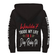 Wouldn't Trade My Life I'm A Drag Racing Girl Sherpa Jacket
