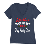 Wouldn't Trade My Life I'm A Drag Racing Mom T-Shirts!