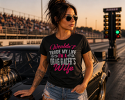 A heartfelt apparel design featuring the quote "Wouldn't Trade My Life I'm A Drag Racer's Wife" printed on premium women's t-shirts, hoodies, and racerback tanks.