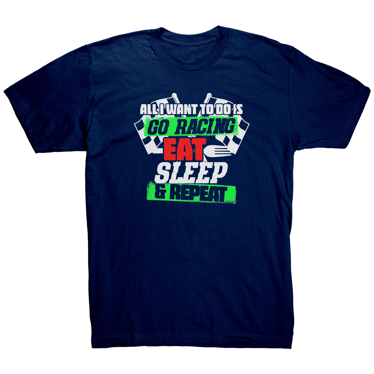 All I Want To Do Is Go Racing Eat Sleep & Repeat American Apparel Mens Shirt