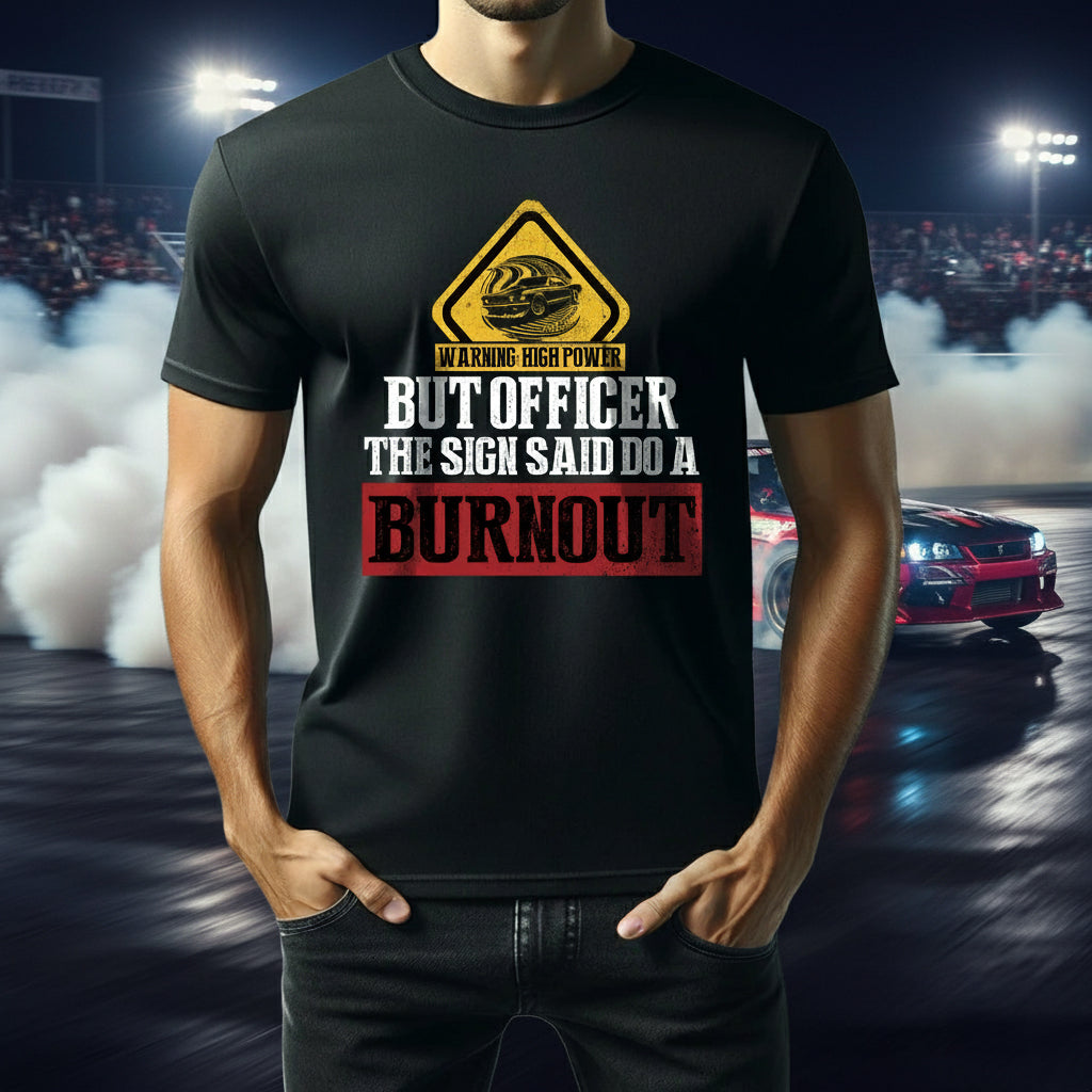 But Officer The Sign Said Do A Burnout T-Shirts