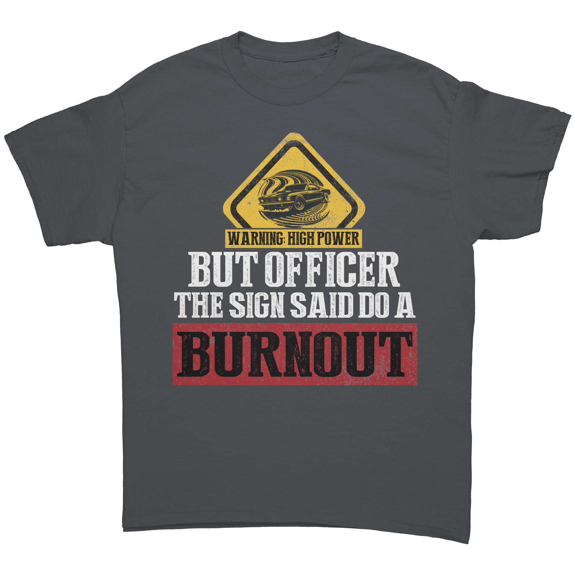 But_Officer_The_Sign_Said_Do_A_Burnout_T_Charcoal_Front_Mockup.png