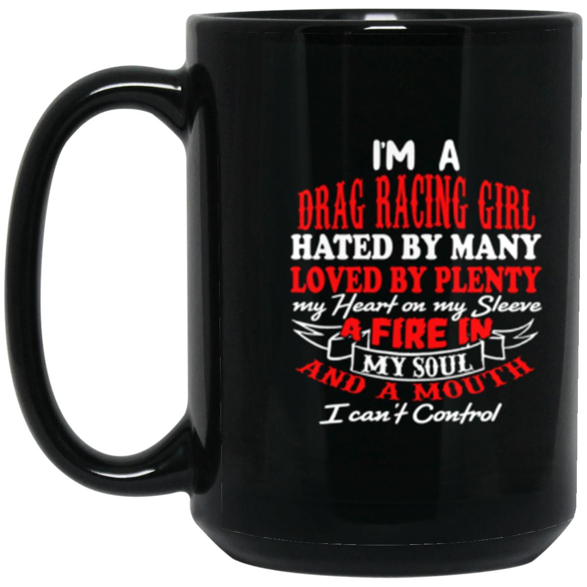 I'm A Drag Racing Girl Hated By Many Loved By Plenty 15 oz. Black Mug