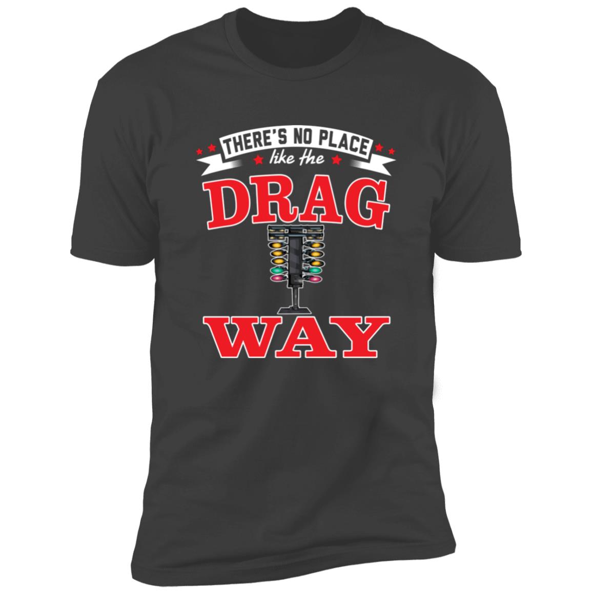 There's No Place Like The Dragway Premium Short Sleeve Tee (Closeout)