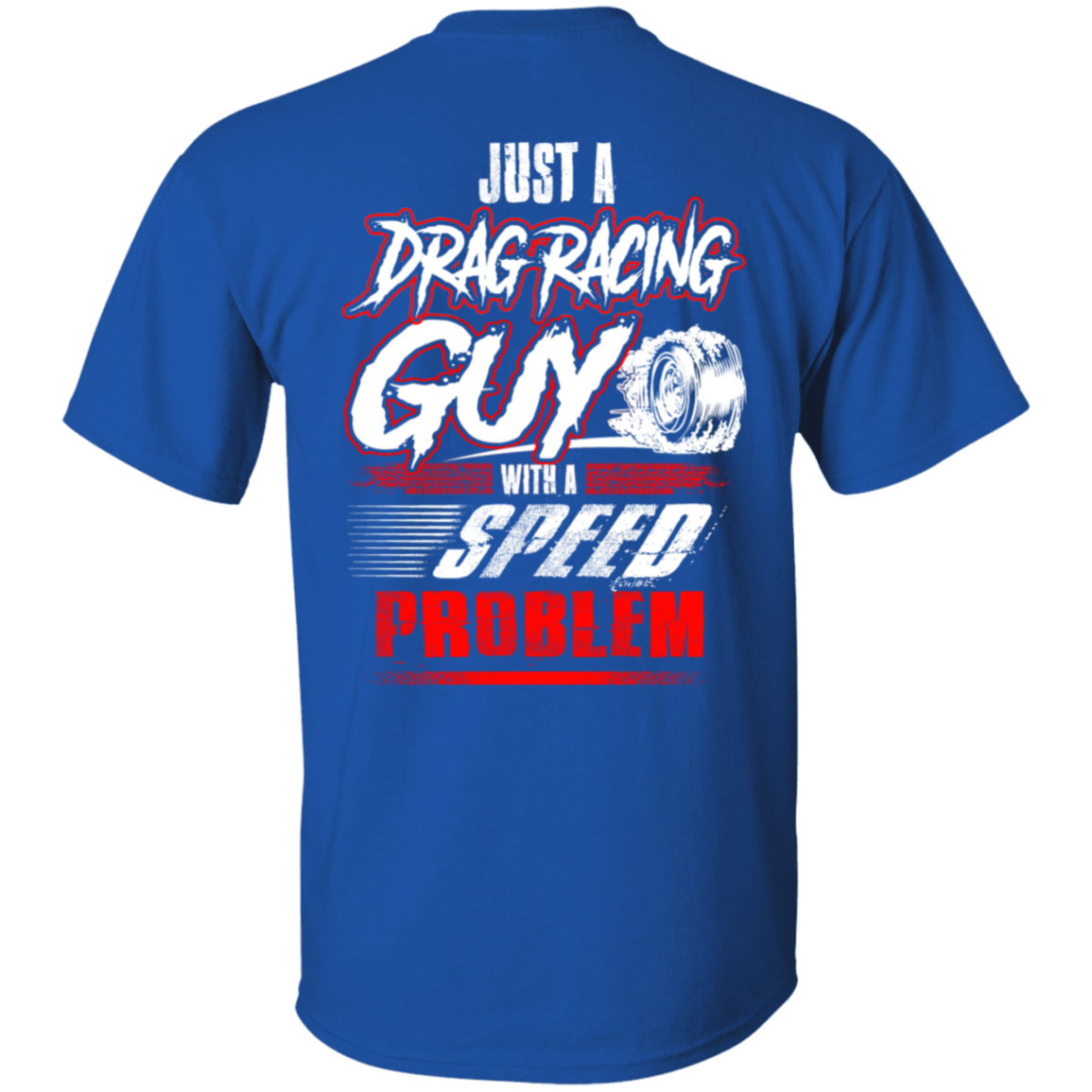 Just A Drag Racing Guy With A Speed Problem 5.3 oz. T-Shirt