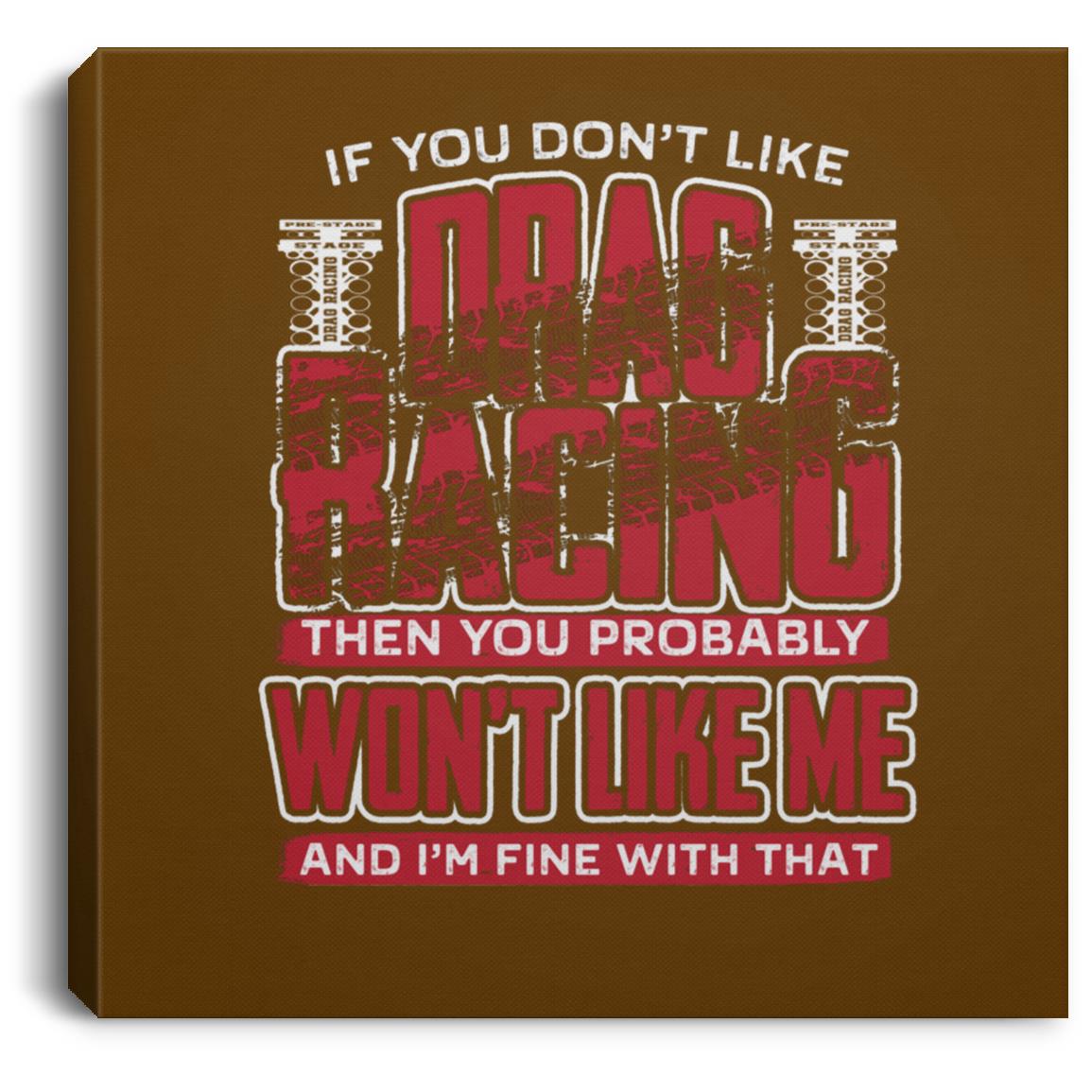 If You Don't Like Drag Racing Square Canvas .75in Frame