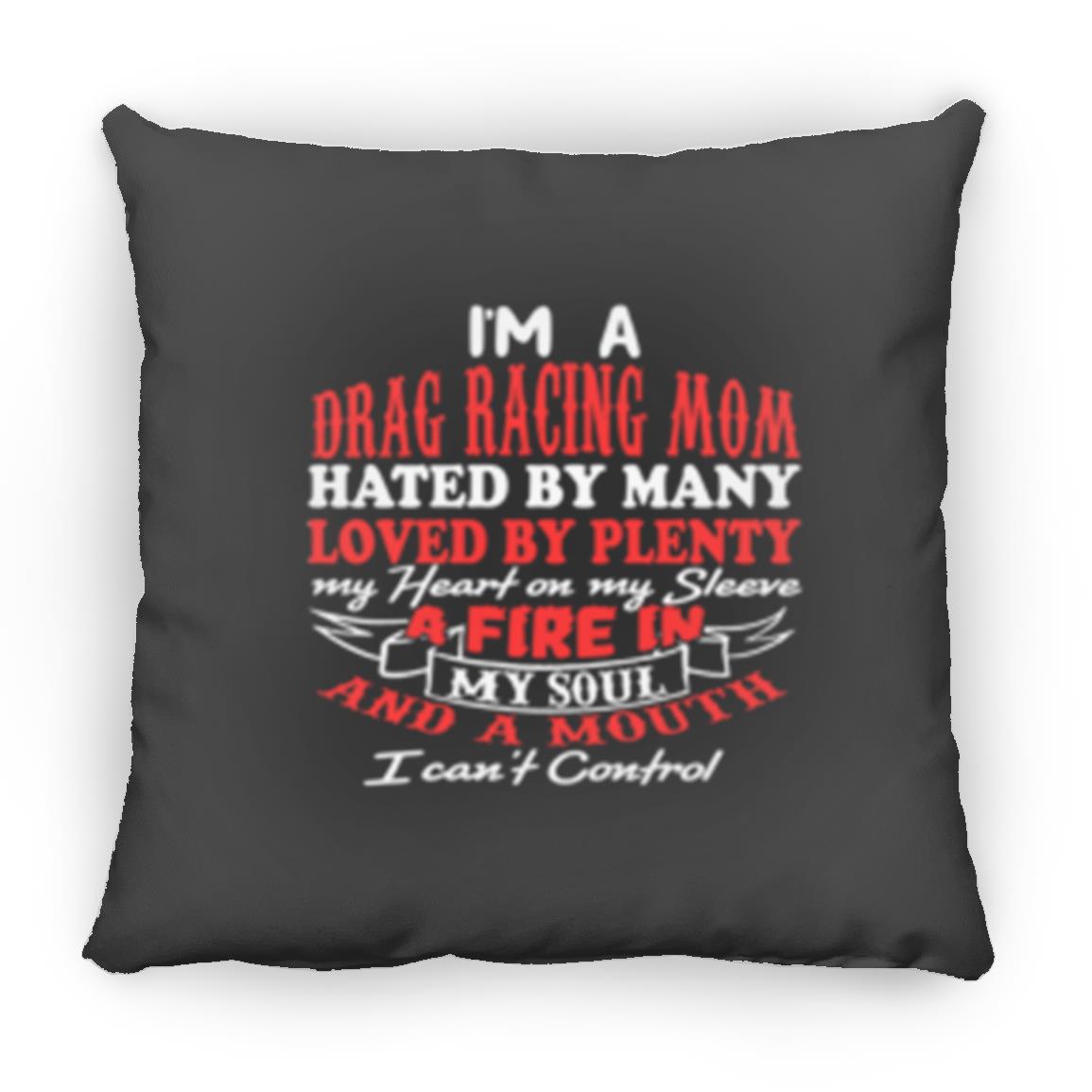 I'm A Drag Racing Mom Hated By Many Loved By Plenty Medium Square Pillow