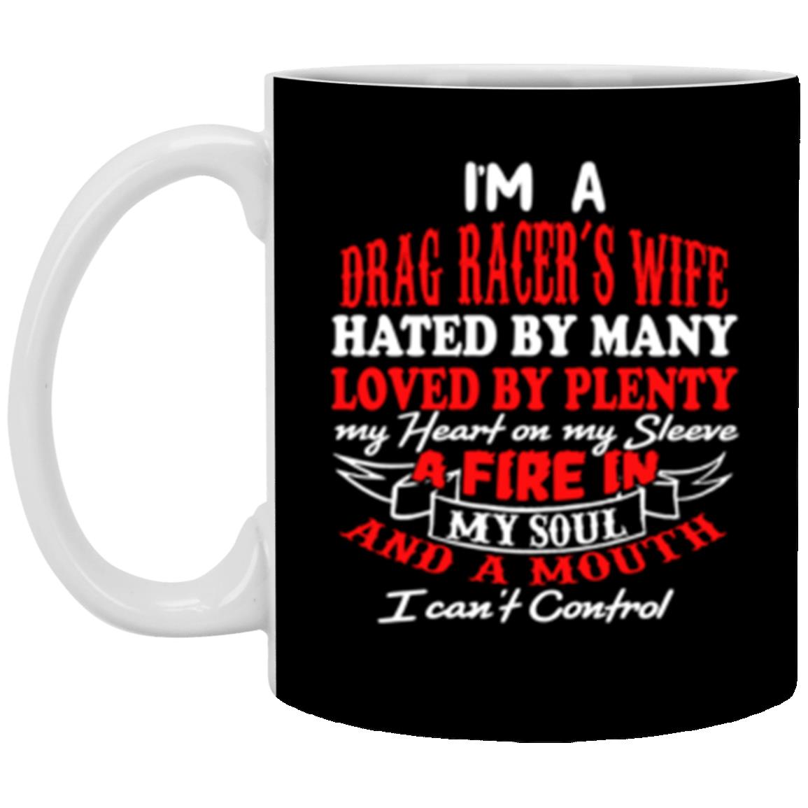 I'm A Drag Racer's Wife Hated By Many Loved By Plenty 11 oz. White Mug