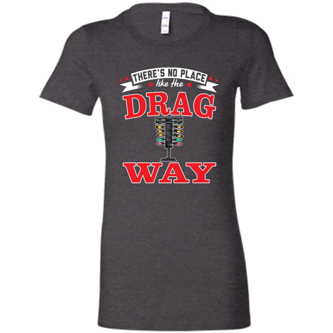 There's No Place Like The Dragway Women's Favorite T-Shirt