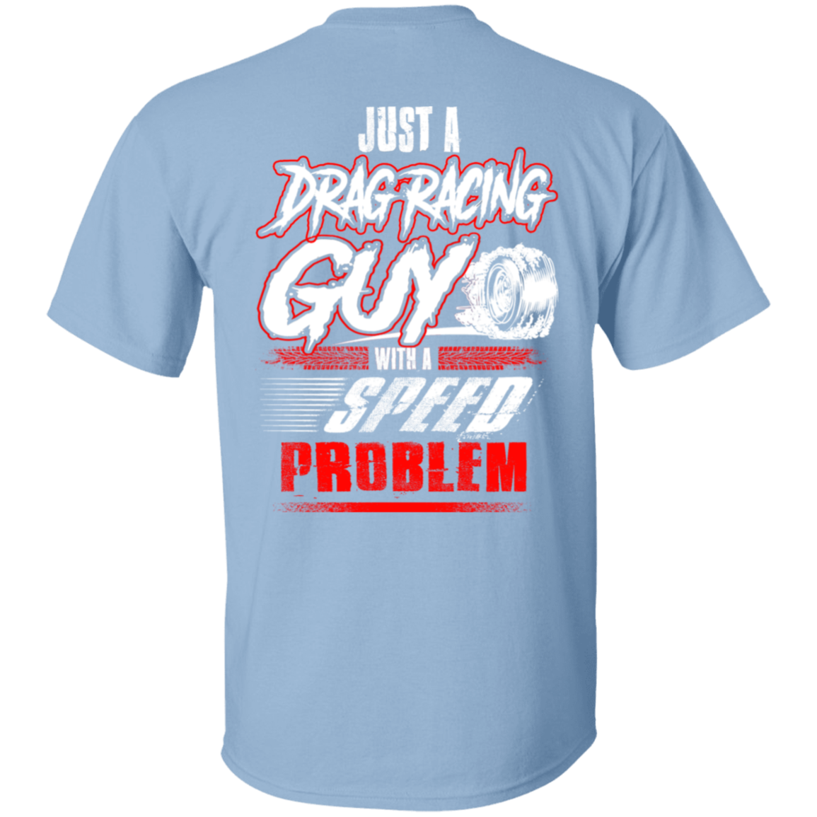 Just A Drag Racing Guy With A Speed Problem 5.3 oz. T-Shirt