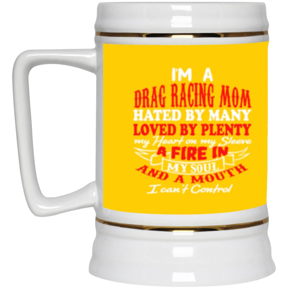 I'm A Drag Racing Mom Hated By Many Loved By Plenty Beer Stein 22oz.