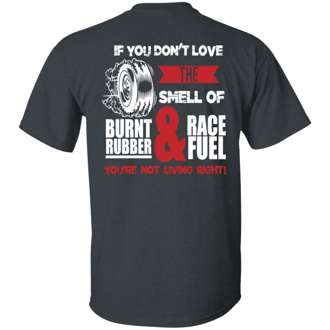 If You Don't Love The Smell Of Burnt Rubber And Race Fuel T-Shirts 5.3 oz. T-Shirt