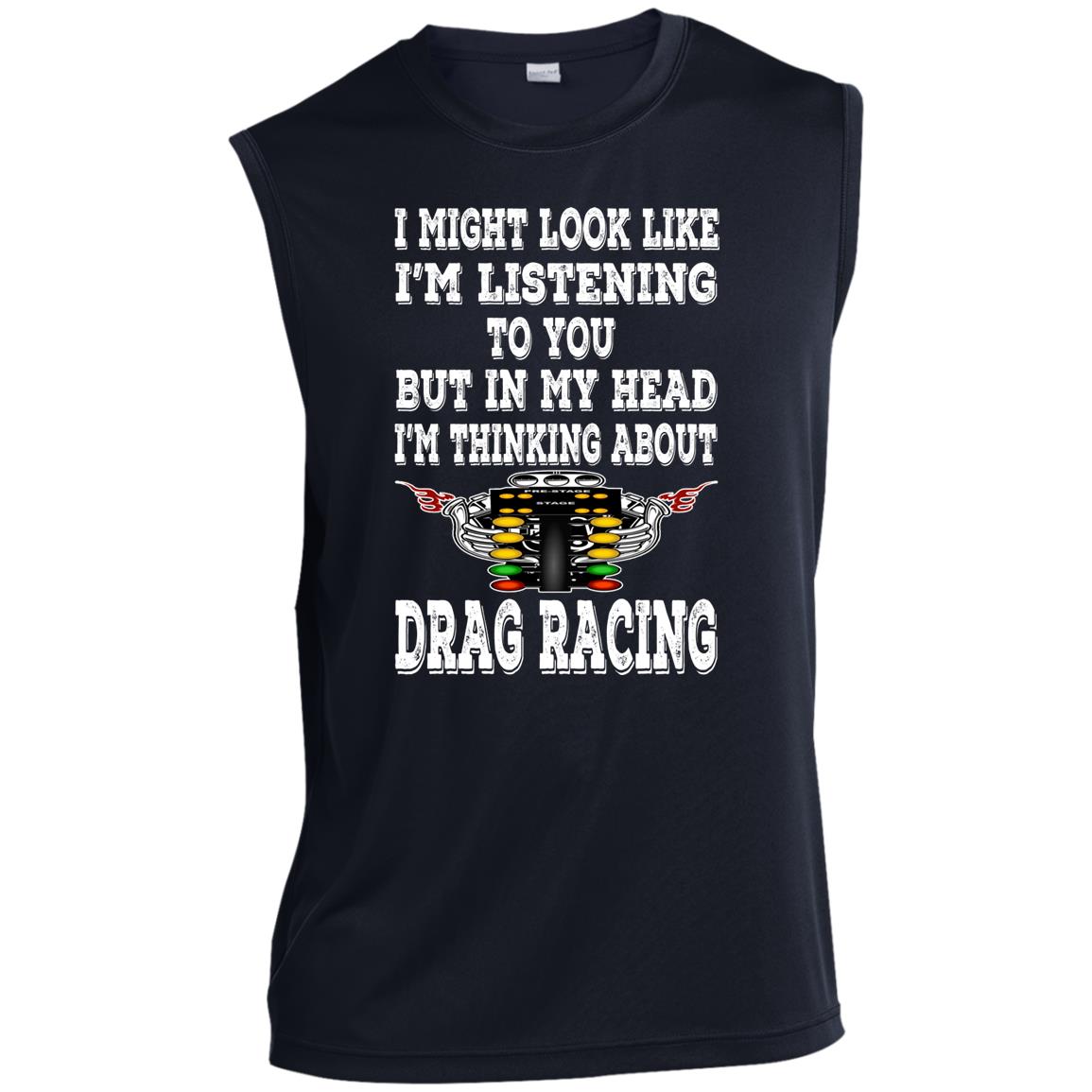I Might look Like I'm Listening To You Drag Racing Men’s Sleeveless Performance Tee