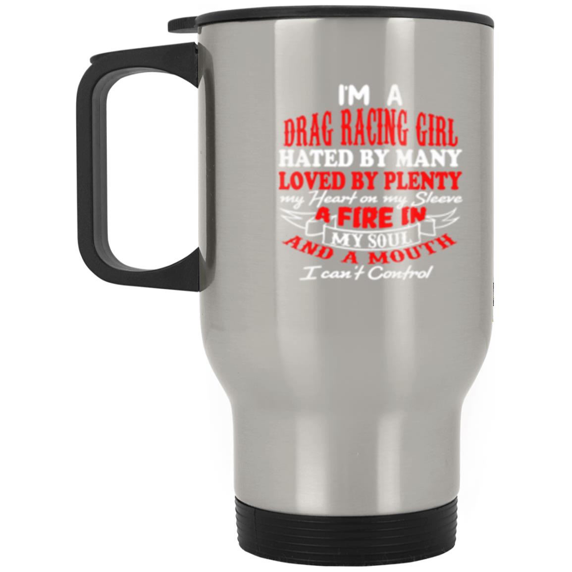 I'm A Drag Racing Girl Hated By Many Loved By Plenty Silver Stainless Travel Mug