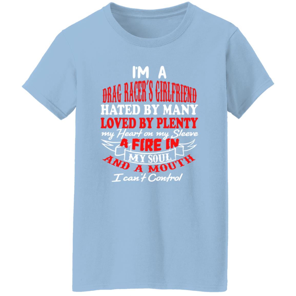 I'm A Drag Racer's Girlfriend Hated By Many Loved By Plenty Ladies' 5.3 oz. T-Shirt