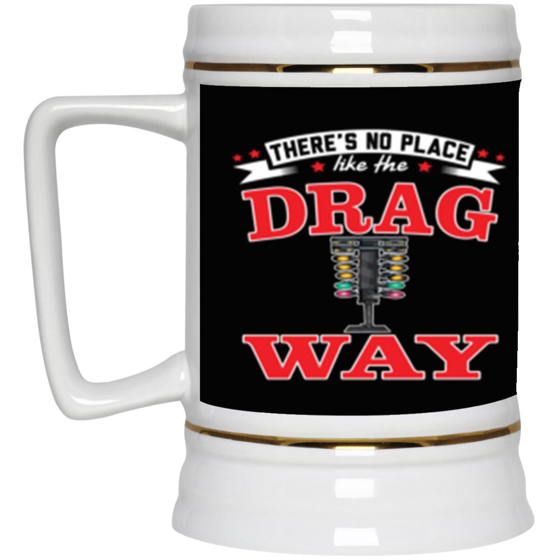 There's No Place Like The Dragway Beer Stein 22oz.