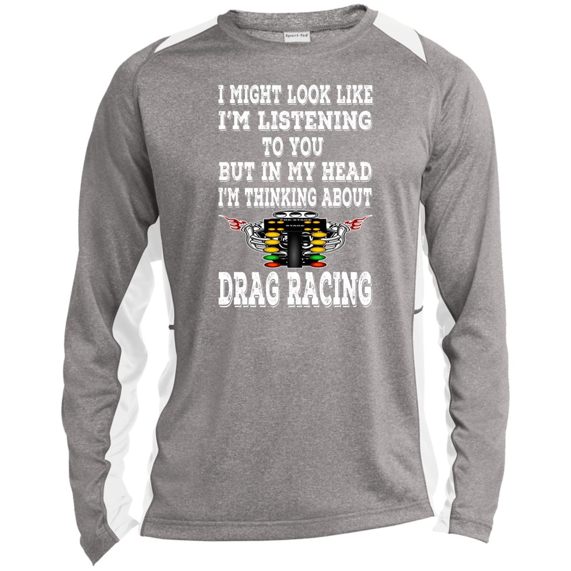 I Might look Like I'm Listening To You Drag Racing Long Sleeve Heather Colorblock Performance Tee