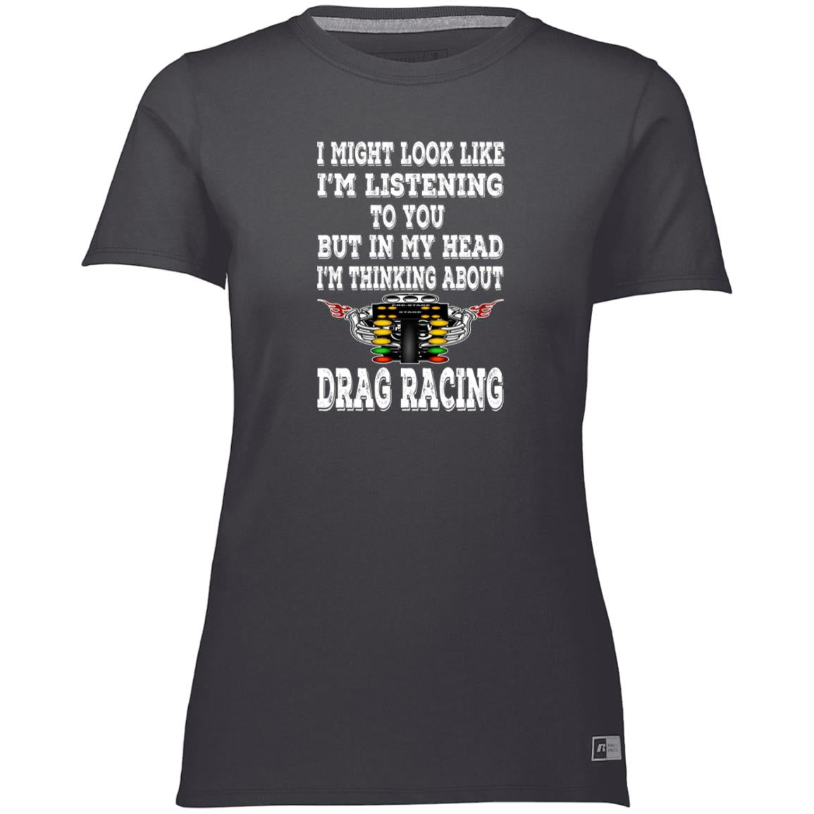 I Might look Like I'm Listening To You Drag Racing Ladies’ Essential Dri-Power Tee