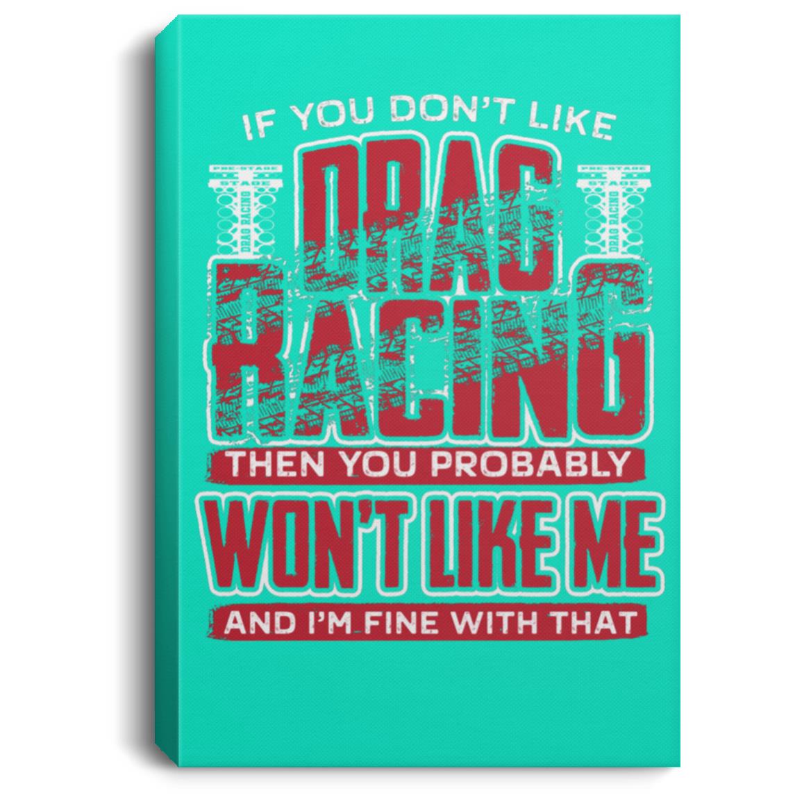 If You Don't Like Drag Racing Portrait Canvas .75in Frame