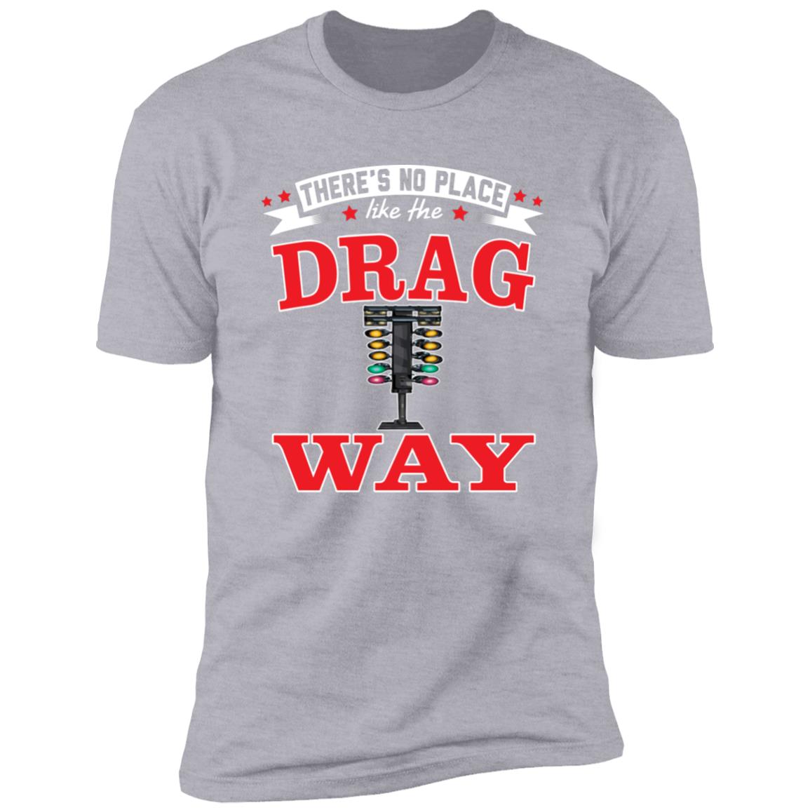 There's No Place Like The Dragway Premium Short Sleeve T-Shirt