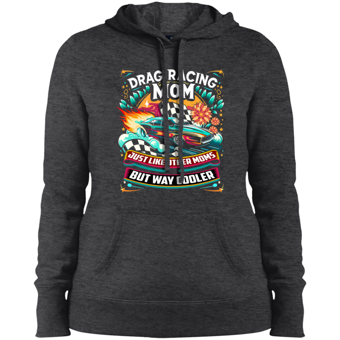 Drag Racing Mom Just Like Other Moms Ladies' Pullover Hooded Sweatshirt