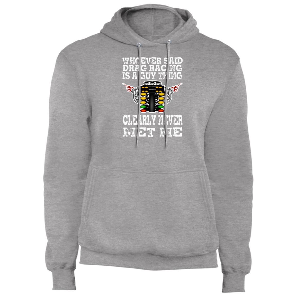 Whoever Said Drag Racing Is A Guy Thing Core Fleece Pullover Hoodie