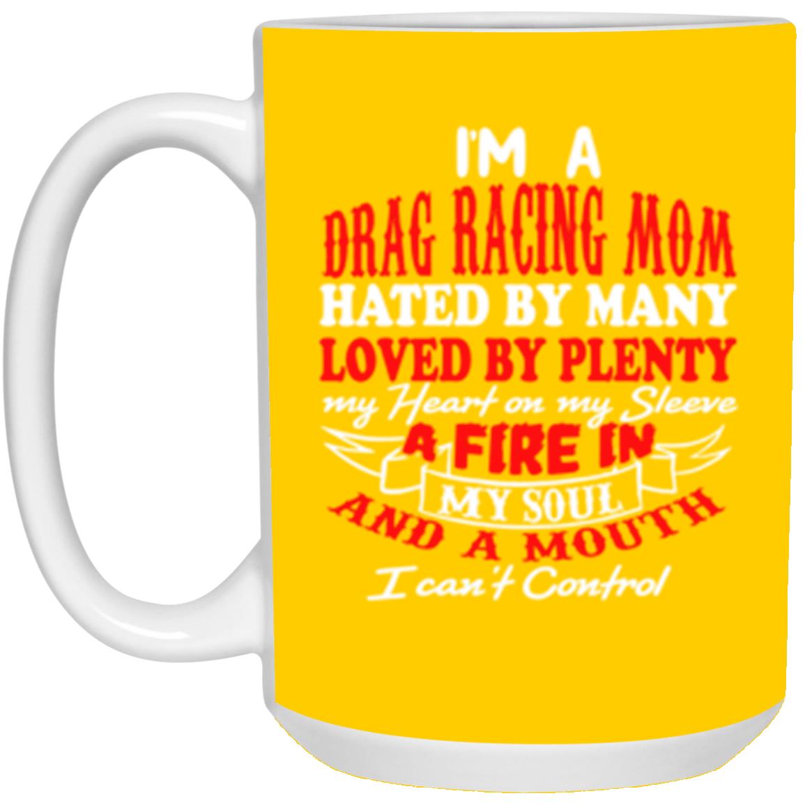 I'm A Drag Racing Mom Hated By Many Loved By Plenty 15 oz. White Mug
