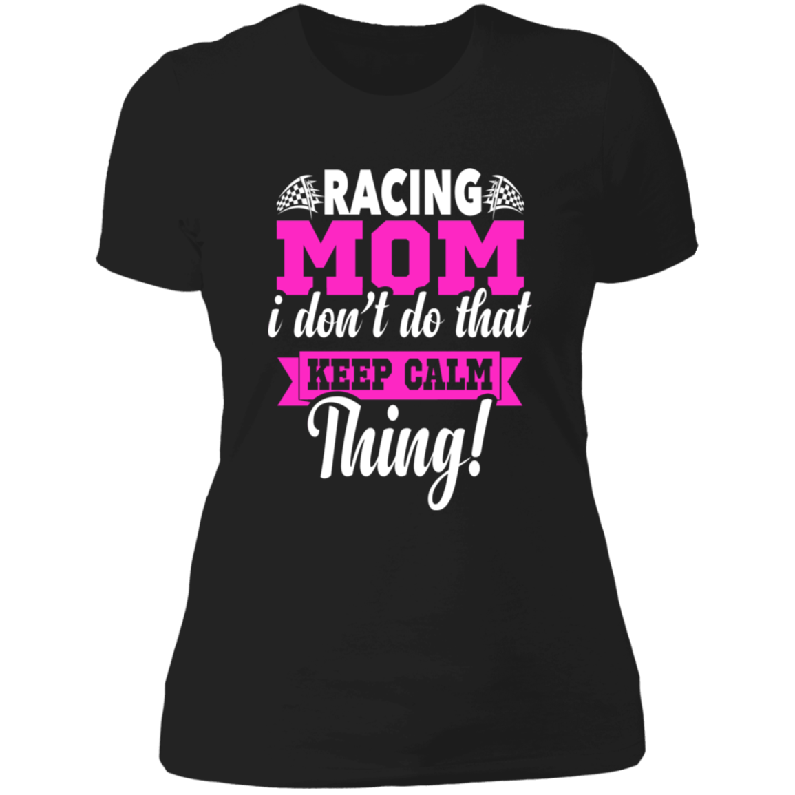 Racing Mom I Don't Do That Keep Calm Thing Ladies' Boyfriend T-Shirt