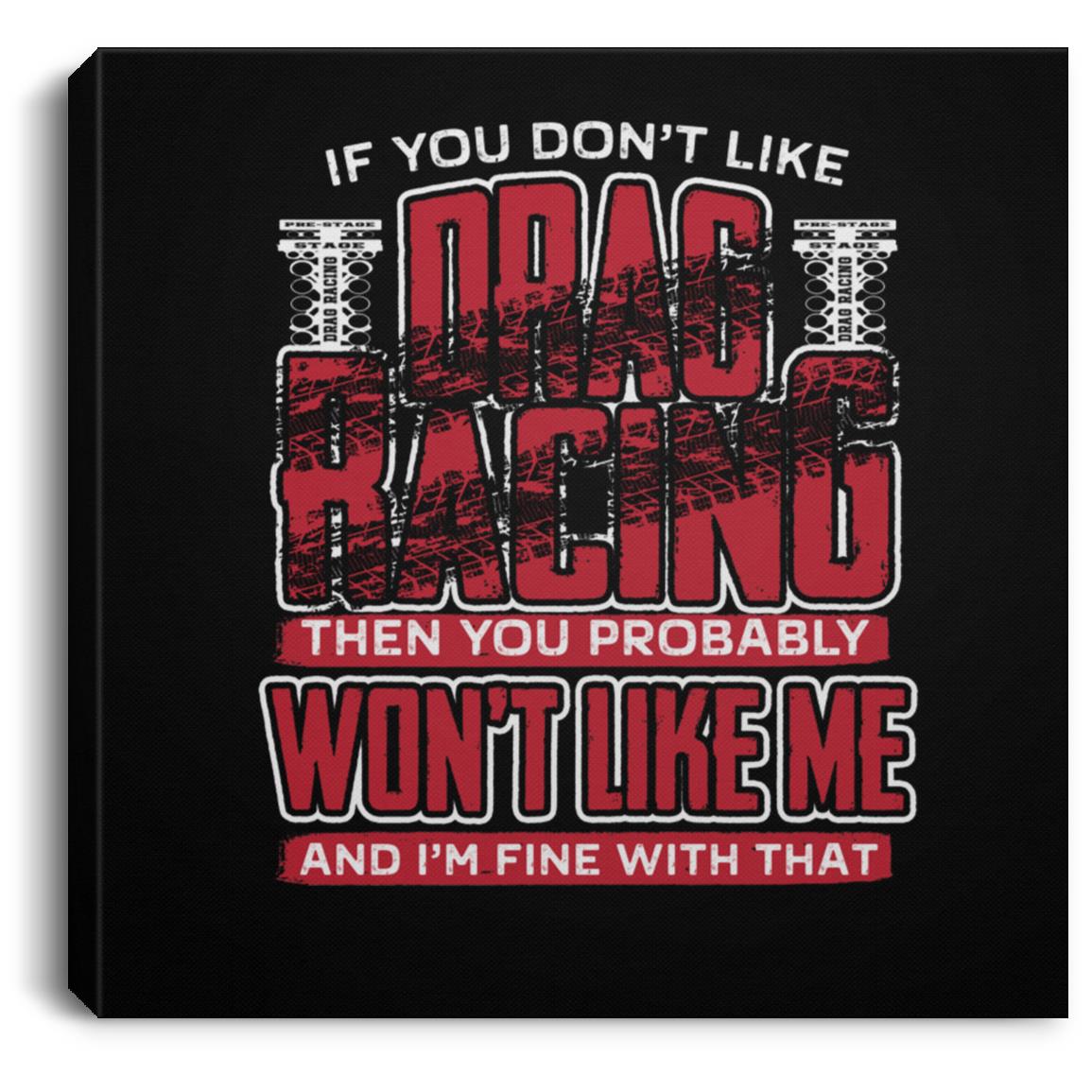 If You Don't Like Drag Racing Square Canvas .75in Frame