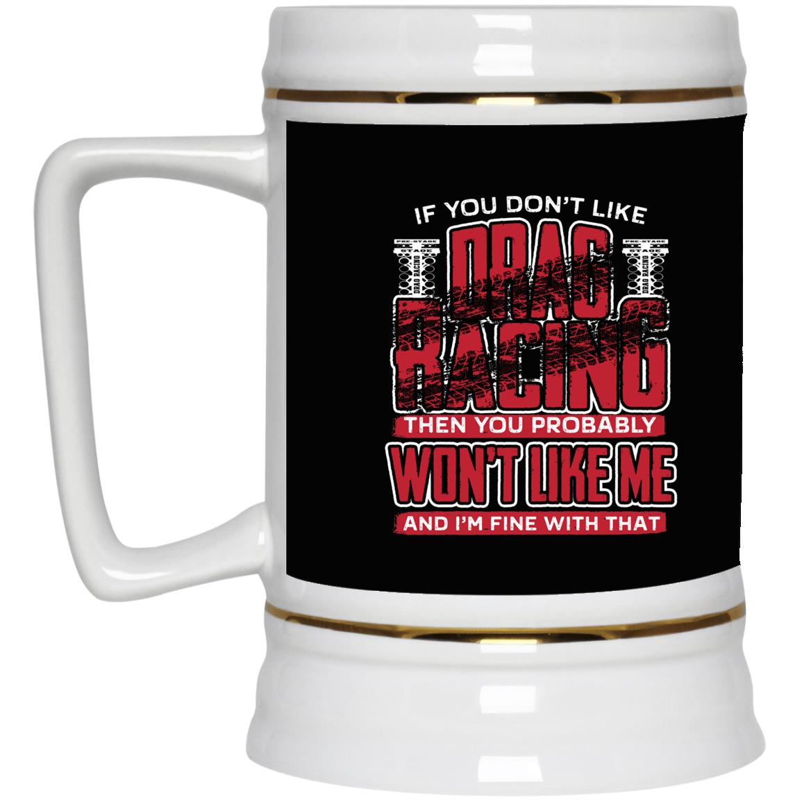 If You Don't Like Drag Racing Beer Stein 22oz.