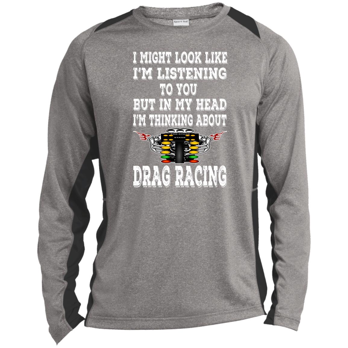 I Might look Like I'm Listening To You Drag Racing Long Sleeve Heather Colorblock Performance Tee