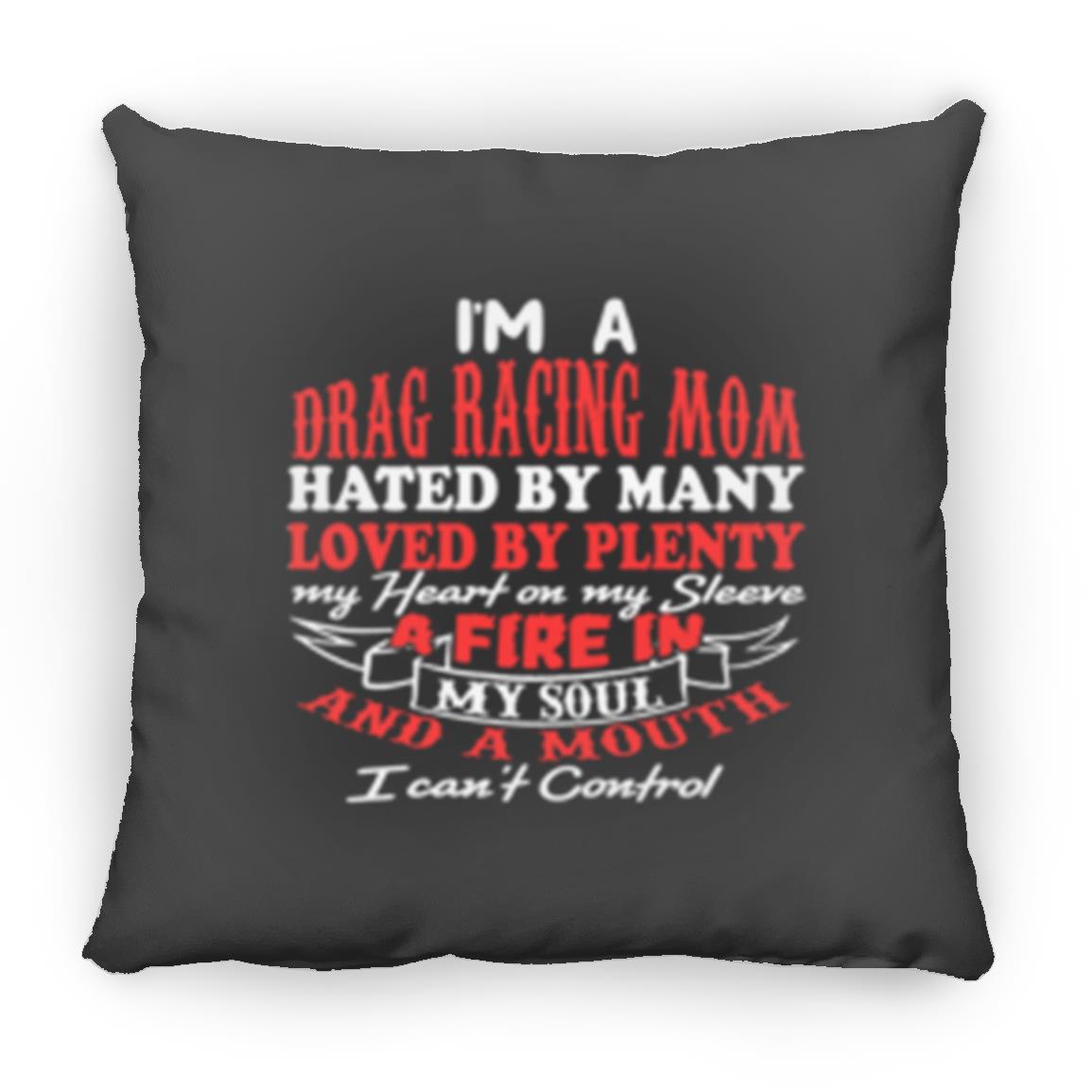 I'm A Drag Racing Mom Hated By Many Loved By Plenty Small Square Pillow