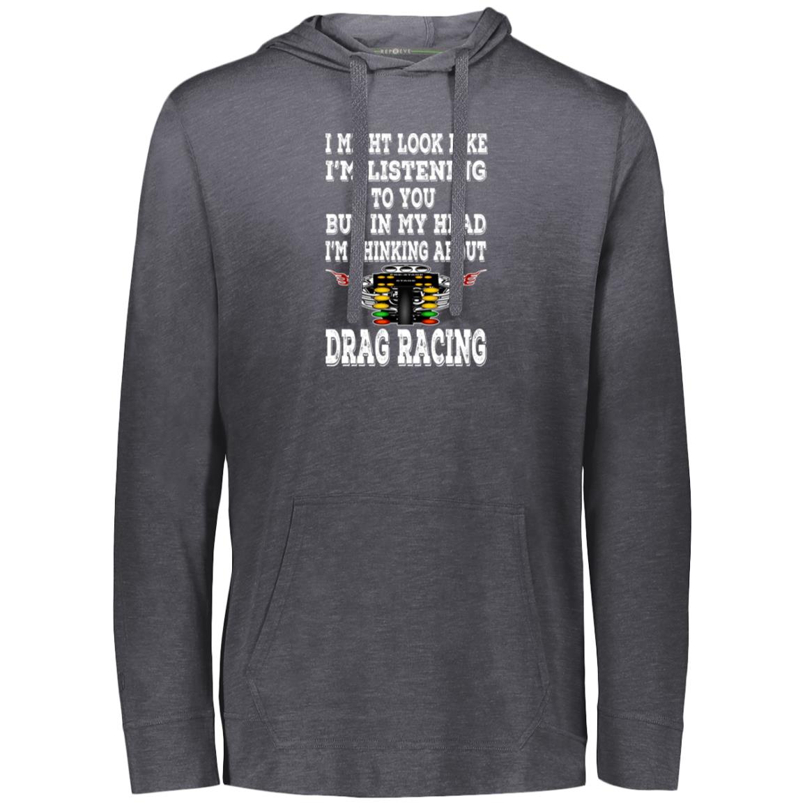 I Might look Like I'm Listening To You Drag Racing Eco Triblend T-Shirt Hoodie
