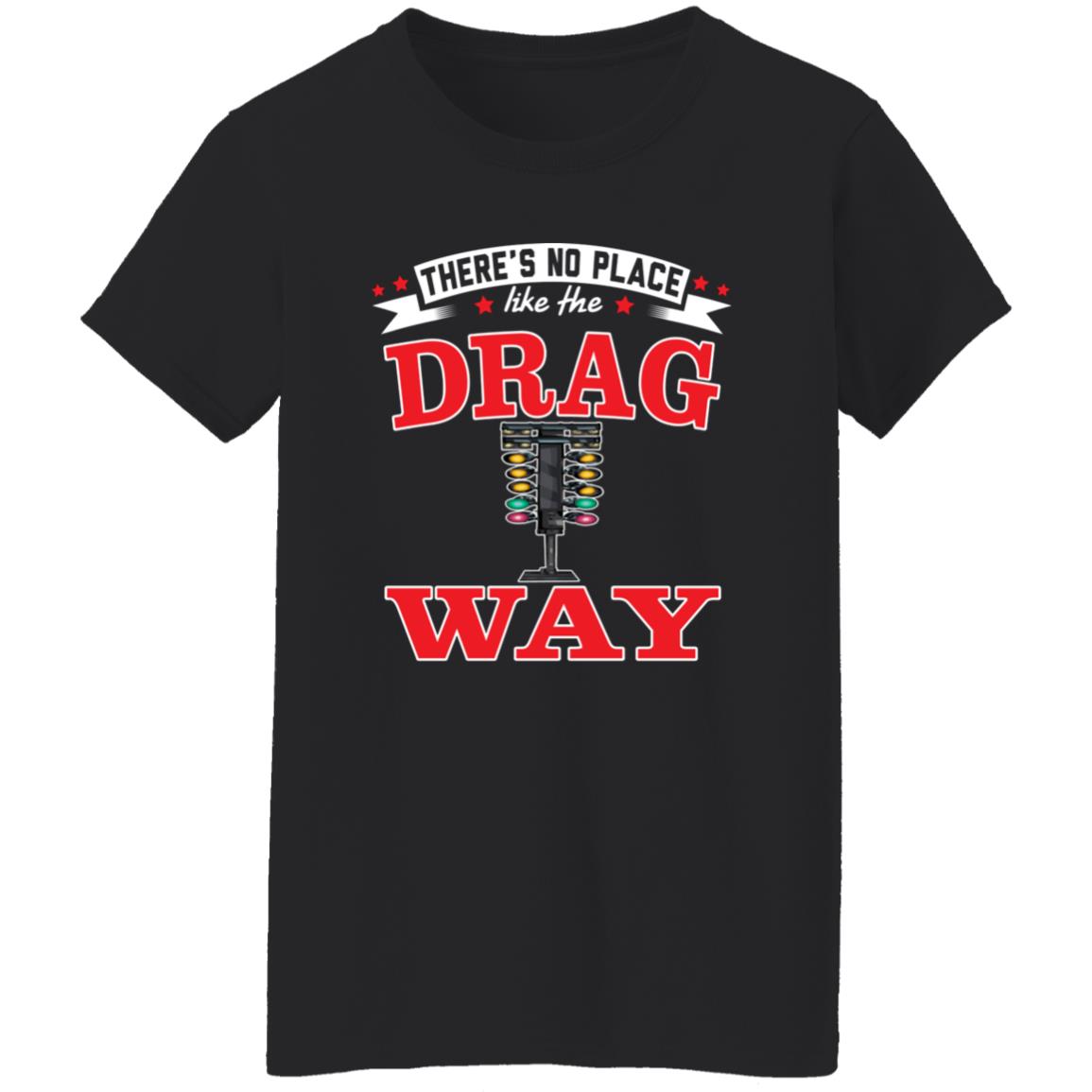 There's No Place Like The Dragway Women's 5.3 oz. T-Shirt