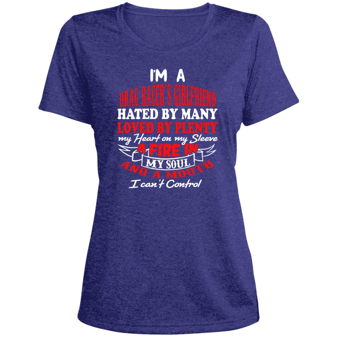 I'm A Drag Racer's Girlfriend Hated By Many Loved By Plenty Ladies' Heather Scoop Neck Performance Tee