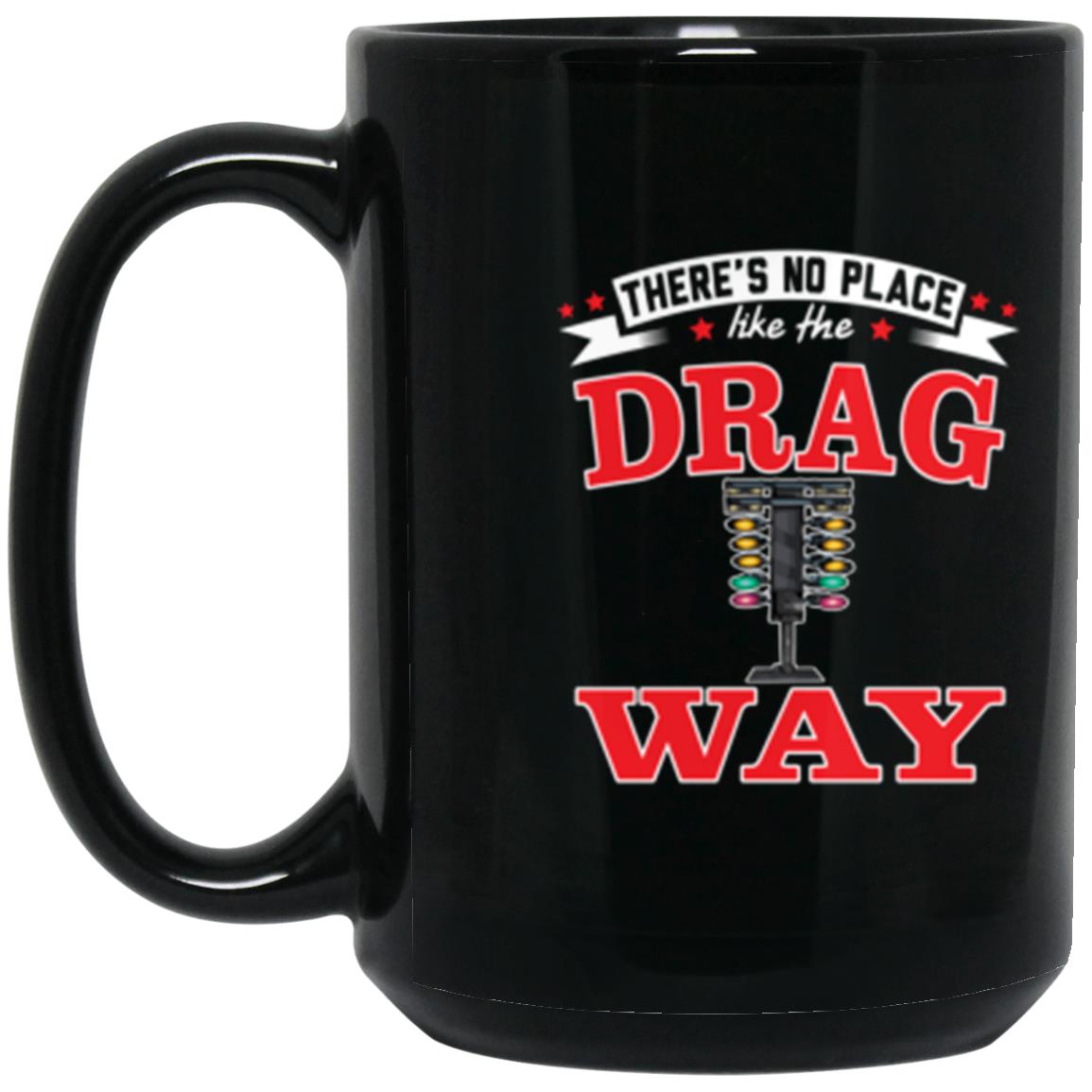 There's No Place Like The Dragway 15 oz. Black Mug