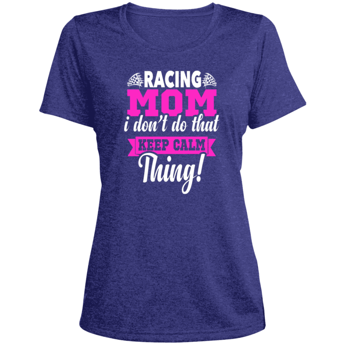 Racing Mom I Don't Do That Keep Calm Thing Ladies' Heather Scoop Neck Performance Tee